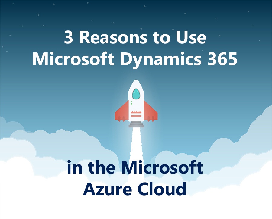 3 Reasons to Use Dynamics 365 in the Microsoft Azure Cloud.jpg