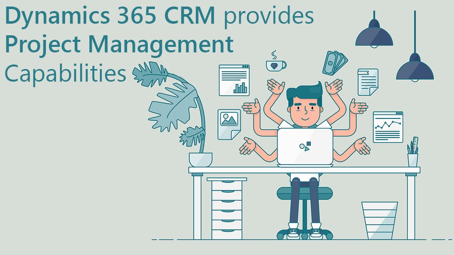 Dynamics 365 CRM provides Project Management Capabilities
