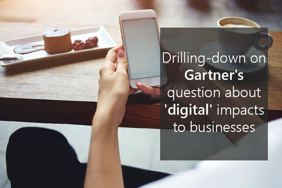 Drilling-down on Gartner's question about 'digital' impacts to businesses