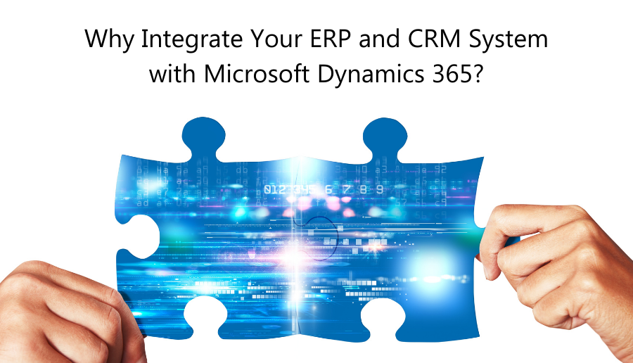 Why Integrate Your ERP and CRM System with Microsoft Dynamics 365?