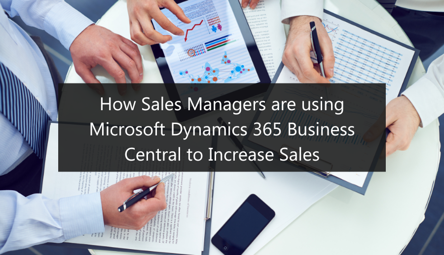 How Sales Managers are using Microsoft Dynamics 365 Business Central to Increase Sales