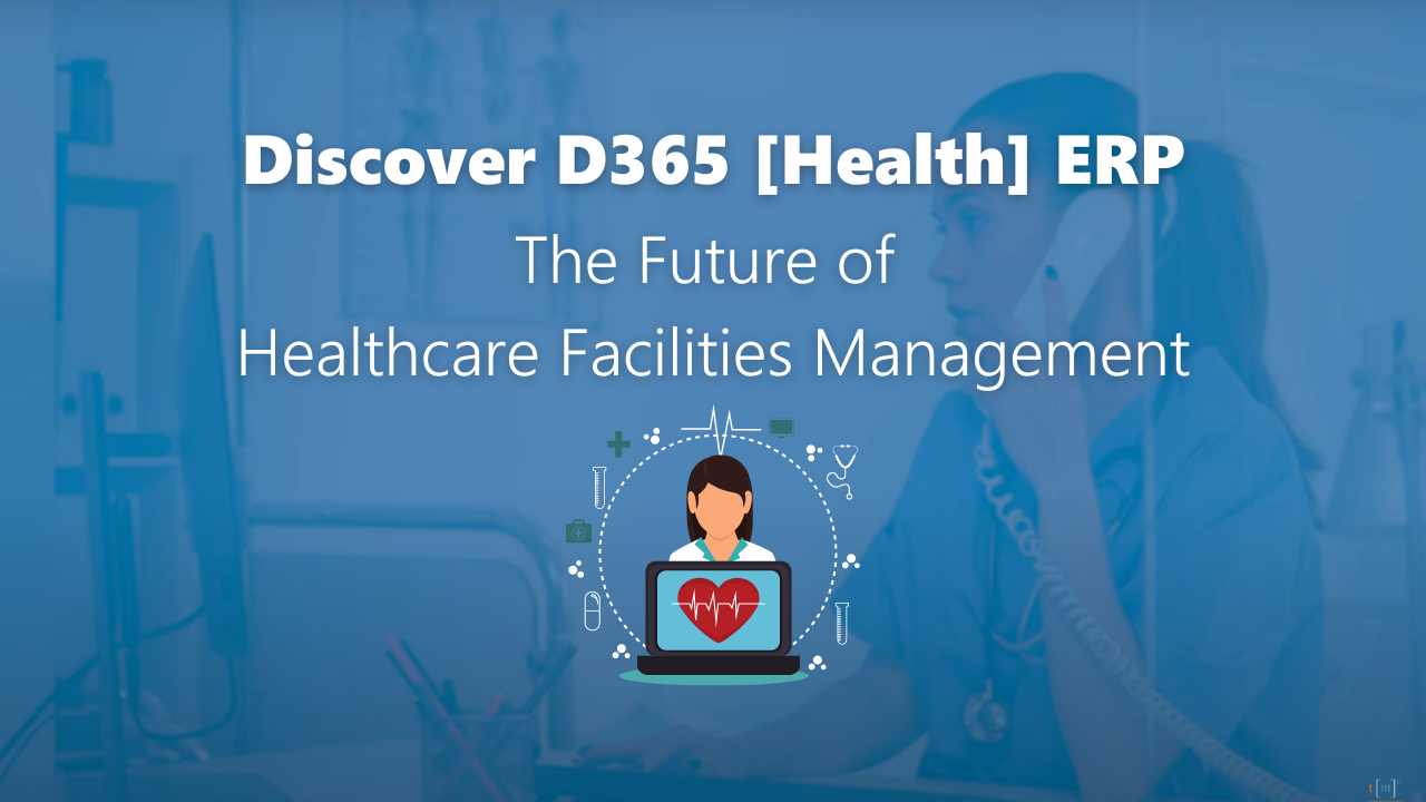 Discover D365 [Health] ERP | The Future of Healthcare Facilities Management