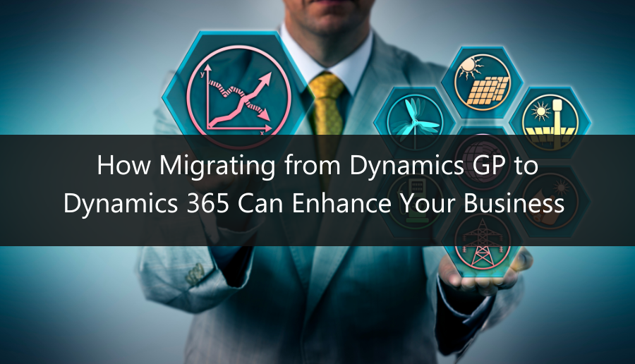 How Migrating from Dynamics GP to Dynamics 365 Can Enhance Your Business 