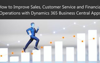 How to Improve Sales, Customer Service and Financial Operations with Dynamics 365 Business Central Apps