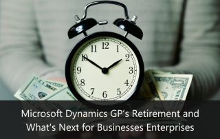 Microsoft Dynamics GP’s Retirement and What's Next for Business Enterprises
