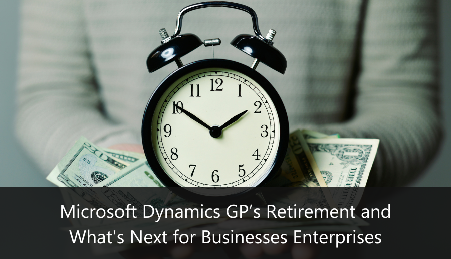 Microsoft Dynamics GP’s Retirement and What's Next for Business Enterprises