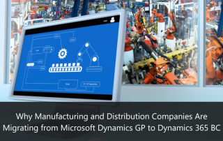 Why Manufacturing and Distribution Companies Are Migrating from Microsoft Dynamics GP to Dynamics 365 BC