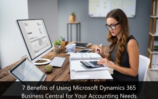 7 Benefits of Using Microsoft Dynamics 365 Business Central for Your Accounting Needs