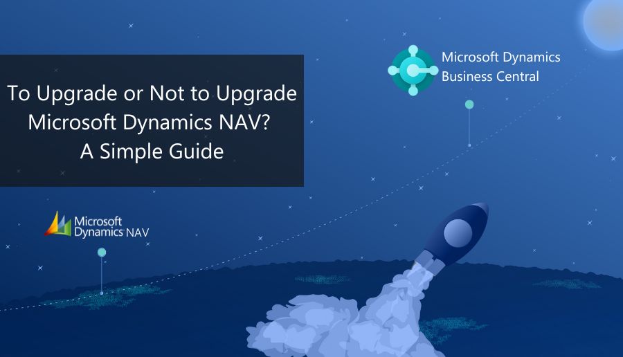 To Upgrade or Not to Upgrade Microsoft Dynamics NAV? A Simple Guide