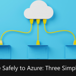 Migrate Safely to Azure: Three Simple Steps