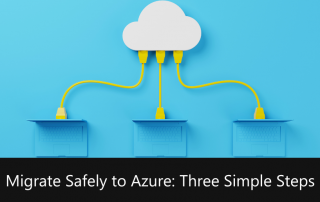 Migrate Safely to Azure: Three Simple Steps