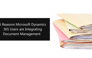 5 Reasons Microsoft Dynamics 365 Users are Integrating Document Management
