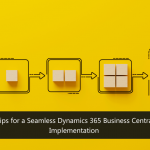 Tips for a Seamless Dynamics 365 Business Central Implementation