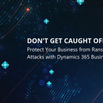 Don't get caught off guard: Protect Your Business from Ransomware Attacks with Dynamics 365 Business Central