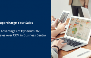 Supercharge Your Sales: 5 Advantages of Dynamics 365 Sales over CRM in Business Central
