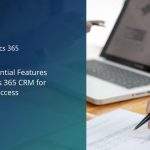 Top 10 Essential Features of Dynamics 365 CRM for Business Success