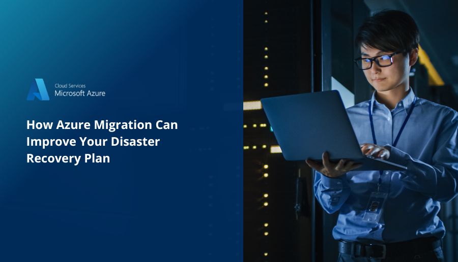 How Azure Migration Can Improve Your Disaster Recovery Plan 